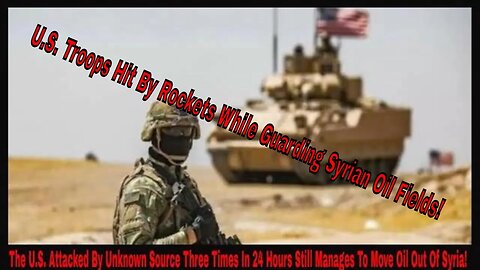 The U.S. Attacked By Unknown Source Three Times In 24 Hours Still Manages To Move Oil Out Of Syria!
