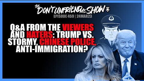 Q&A From Viewers and Haters: Trump & Stormy, Chinese Police, and Anti-Immigration. | 24MAR23