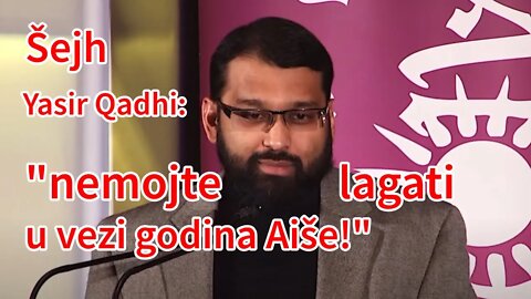 Šejh Yasir Qadhi: nemojte lagati u vezi godina Aiše! Imala je 6 godina kad ju je poslanik oženio!