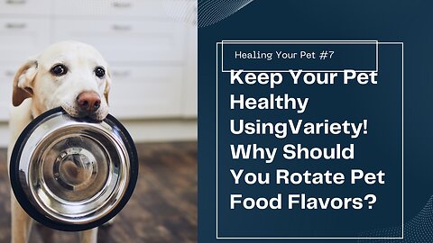 Healing Your Pet #7: Why Rotating Pet Food Flavors is Important!