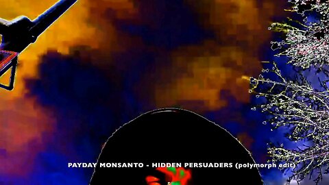 Payday Monsanto - The Hidden Persuaders (Nano Particulate Thermodynamic Warming) (Polymorph Edit)