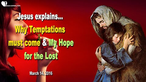 March 14, 2016 ❤️ Jesus explains... Why Temptations must come and My Hope for the Lost