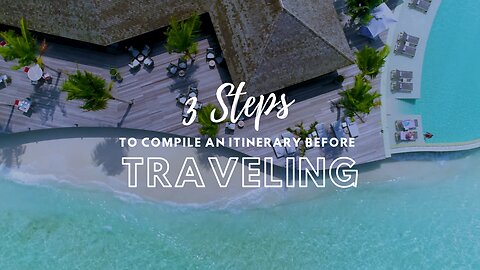 3 Steps to compile an itinerary before traveling