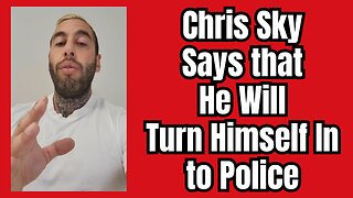 Chris Sky Says that He Will Turn Himself In to Police Today!