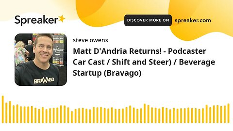 Matt D'Andria Returns! - Podcaster Car Cast / Shift and Steer) / Beverage Startup (Bravago)