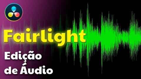 DaVinci Resolve Fairlight - Edição de Áudio