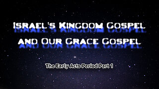 Israel's Kingdom Gospel and Our Grace Gospel part 4