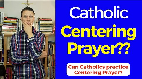Catholic Centering Prayer??? (Can Catholics do Centering Prayer?)