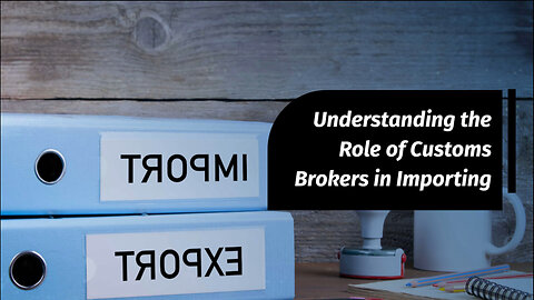The Essential Role of Customs Brokers in International Trade