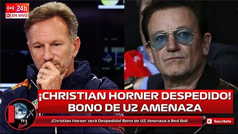 ¡Christian Horner será Despedido! Bono de U2 Amenaza a Red Bull