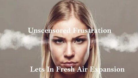Uncensored Frustration Brings Fresh Air Expansion