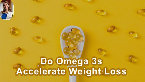 Do Omega 3s Accelerate Weight Loss?