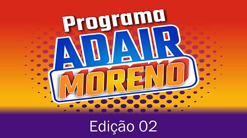 PROGRAMA ADAIR MORENO - EDIÇÃO 02