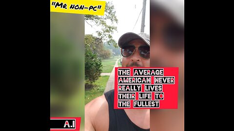 MR. NON-PC - The Average American Never Really Lives Their Life To The Fullest