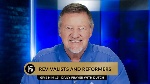 Revivalists and Reformers | Give Him 15: Daily Prayer with Dutch | July 18, 2023