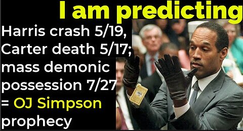 Prediction: Harris crash 5/19; Carter death 5/17; mass demonic possession 7/27 = OJ Simpson prophecy