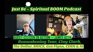 Just Be~Spiritual BOOM: w/Citizen in Action James Aita: Reawaken Amer Tour, 9/11, CERN, AI & the Dollar