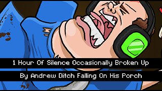 One Hour Of Silence Occasionally Broken Up By Andrew Ditch Falling On His Porch