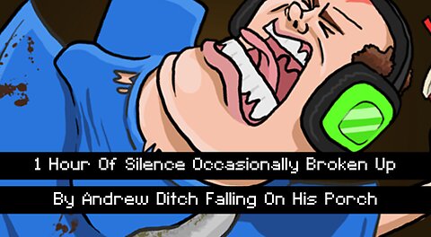 One Hour Of Silence Occasionally Broken Up By Andrew Ditch Falling On His Porch