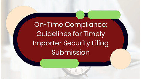 Ensuring Timely Submission for Seamless Customs Clearance