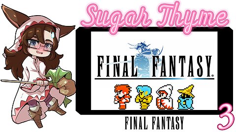 Hey Huns! Sugar Thyme plays Final Fantasy 1 Part 3