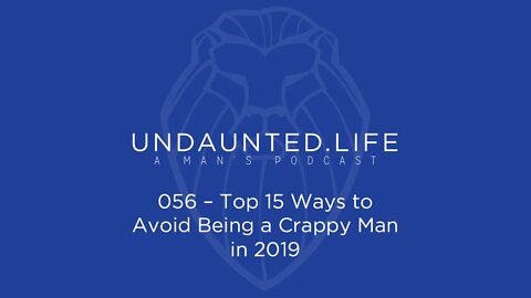 056 - Top 15 Ways to Avoid Being a Crappy Man in 2019