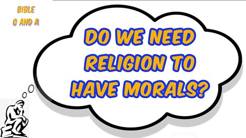 Do we Need Religion to have Morals?