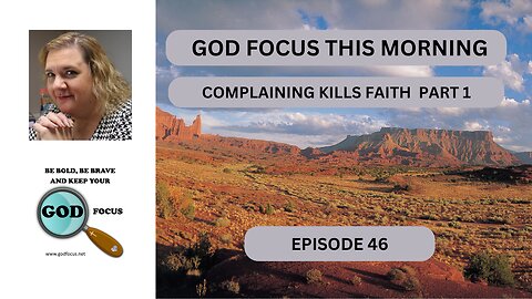 GOD FOCUS THIS MORNING -- EPISODE 46 COMPLAINING KILLS FAITH PART 1