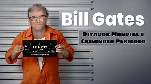 Bill Gates – Ditador Mundial e Criminoso Perigoso