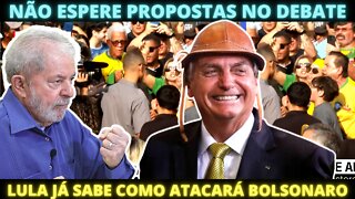 SEM PROPOSTAS - LULA já sabe como atacar Bolsonaro no debate de domingo