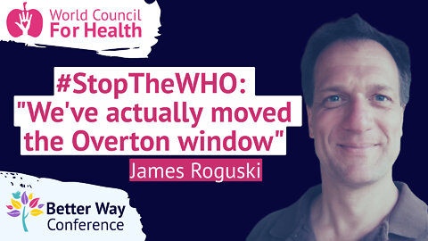 James Roguski: "We've actually moved the Overton window" on #StopTheWHO | Better Way Conference 2022