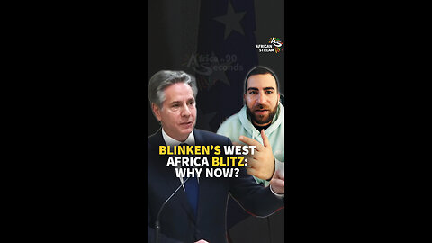 BLINKEN’S WEST AFRICA BLITZ: WHY NOW?