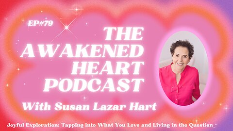 Joyful Exploration: Tapping into What You Love and Living in the Question with Susan Lazar Hart