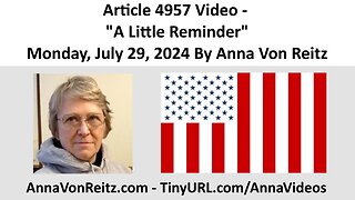 Article 4957 Video - A Little Reminder - Monday, July 29, 2024 By Anna Von Reitz