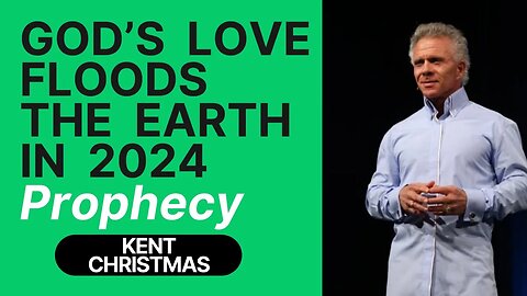 Kent Christmas💗PROPHETIC WORD [God's Love Floods the Earth in 2024 Prophecy] Regeneration 11.26.23