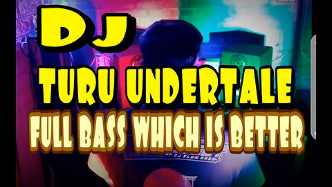 DJ TURU UNDERTALE || FULL BASS WHICH IS BETTER