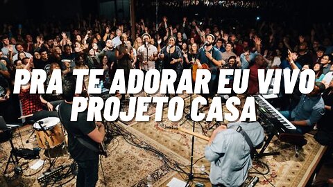 Projeto Casa | Pra Te Adorar Eu Vivo - Letra | Matt Gilman