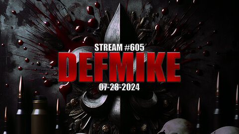 07.28.24 THE DEFMIKE STREAM #605