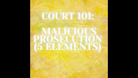 Court 101-Malicious Prosecution (5 Elements), Actaual Fraud. 4th Amendment Due Process,