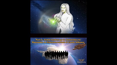 CABAL LEADERS GO TO ANTARCTICA TO SURRENDER TO EXTRATERRESTRIALS & EARTH ALLIANCE PART 2 —