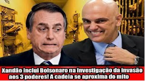 Xandão inclui Bolsonaro na investigação da invasão aos 3 poderes! A cadeia se aproxima do mito