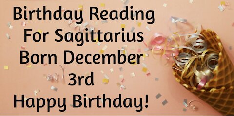 Sagittarius- Dec 3rd Birthday Reading