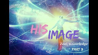 His Image - Part 3 - Zeal/ Knowledge