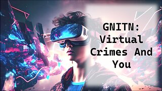 GNITN: Virtual Crimes And You