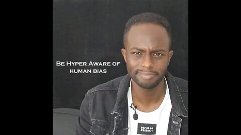 Be Hyper Aware Of Human Bias