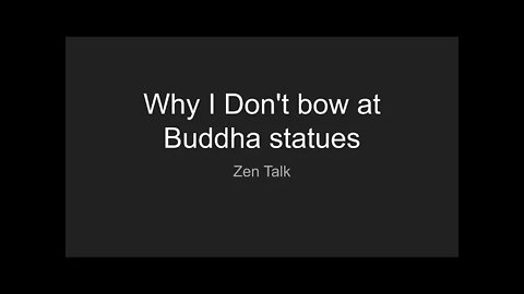 Zen Talk - Why I Don't bow at Buddha statues