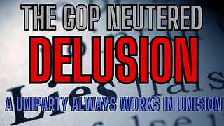 The GOP Neutered DELUSION - A Uniparty Always Works In Unison! SEE THE FACTS