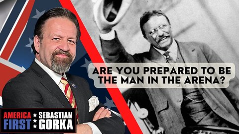 Are you prepared to be the Man in the Arena? Sebastian Gorka on AMERICA First