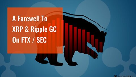 A Farewell To XRP & Ripple GC On FTX / SEC