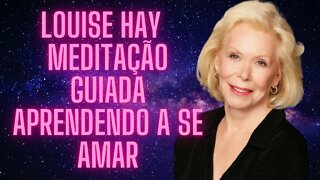 🧘‍♀️Louise Hay - Meditação Guiada - Aprendendo A Se Amar.